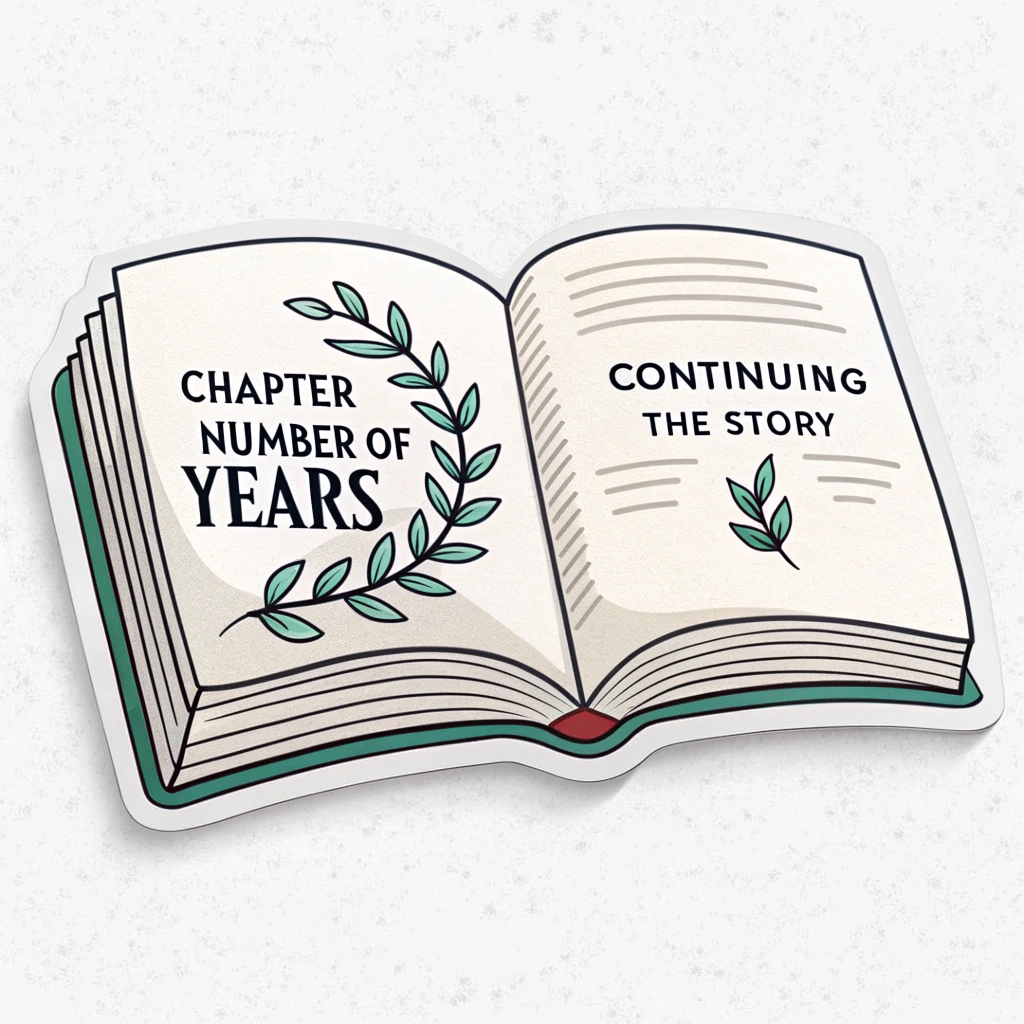 Sticker Design Idea 3: 'Chapter [X] of Dedication' - An open book design where one page states 'Chapter [Number of Years]' and the facing page has a laurel wreath or the phrase 'Continuing the Story'.