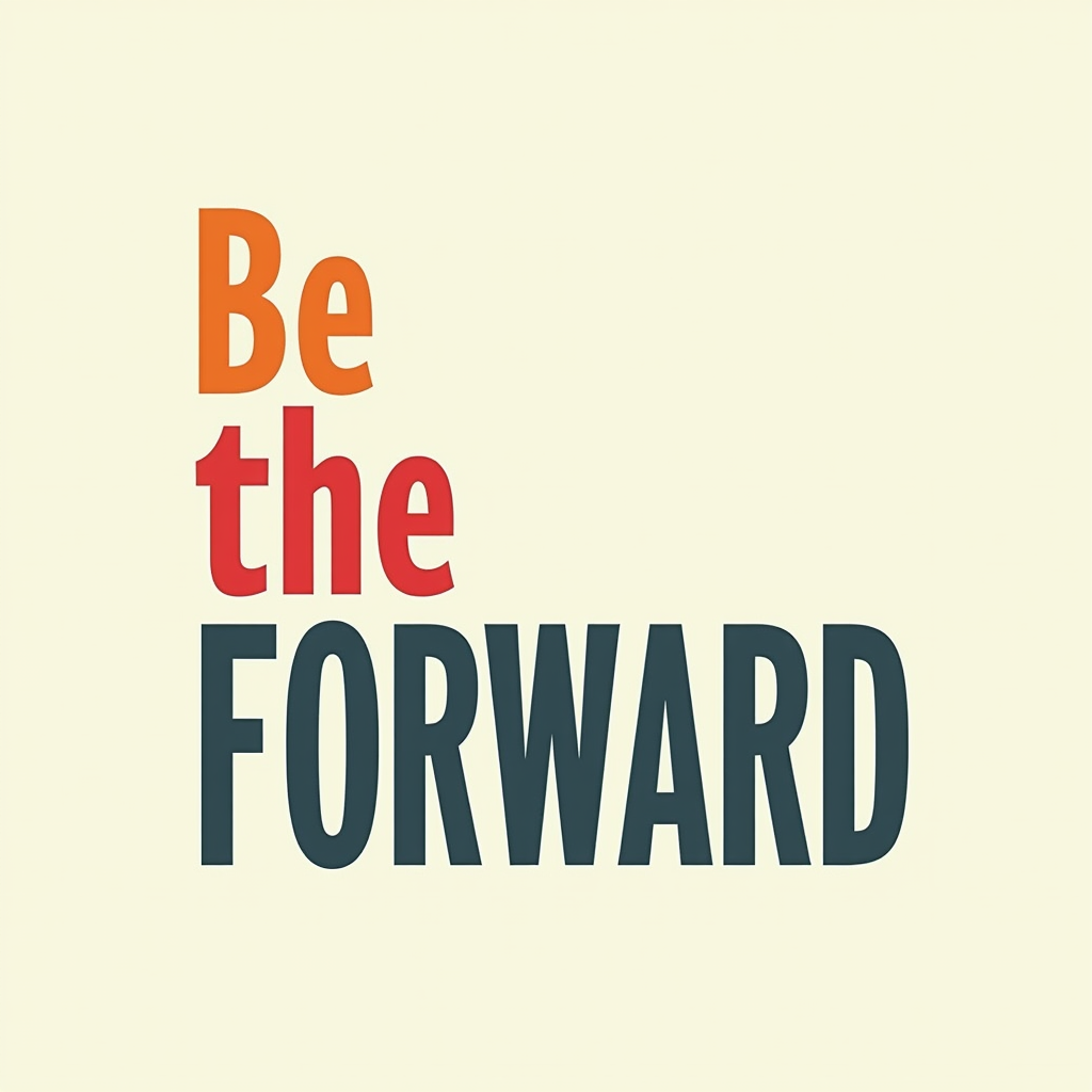 Stack the words vertically: 'Be' (small), 'the' (medium), 'FORWARD' (large, spanning the width).